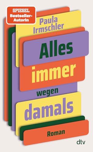 Alles immer wegen damals: Roman | »Ein liebevoll tragikomischer und geerdeter Familienroman.« Der Tagesspiegel