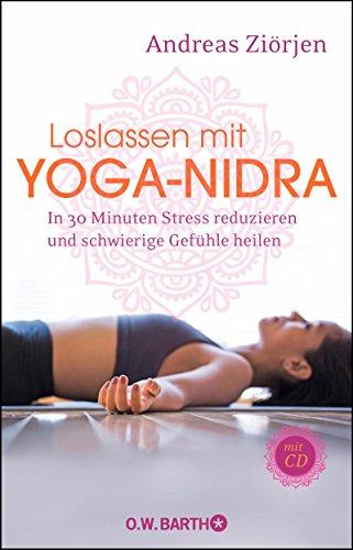 Loslassen mit Yoga-Nidra: In 30 Minuten Stress reduzieren und schwierige Gefühle heilen