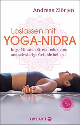 Loslassen mit Yoga-Nidra: In 30 Minuten Stress reduzieren und schwierige Gefühle heilen