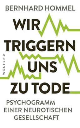 Wir triggern uns zu Tode: Psychogramm einer neurotischen Gesellschaft