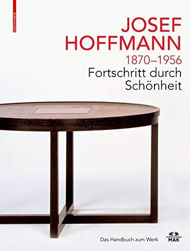 JOSEF HOFFMANN 1870–1956: Fortschritt durch Schönheit: Das Handbuch zum Werk