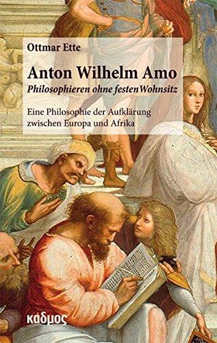 Anton Wilhelm Amo - Philosophieren ohne festen Wohnsitz. Eine Philosophie der Aufklärung zwischen Europa und Afrika