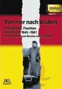 Von hier nach drüben: Grenzgänge, Fluchten und Reisen im kalten Krieg 1945 - 1961. 40 Geschichten und Berichte von Zeitzeugen