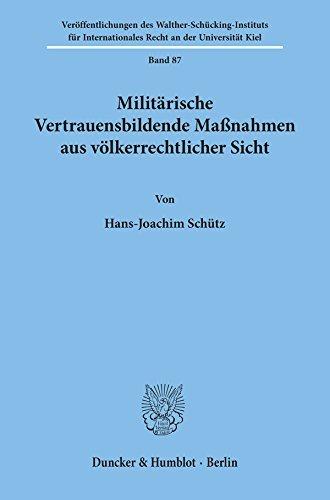 Militärische Vertrauensbildende Maßnahmen aus völkerrechtlicher Sicht. (Veroffentlichungen Des Walther-schucking-instituts Fur Internationales Recht an Der Universitat Kiel, 87)