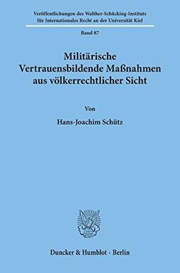 Militärische Vertrauensbildende Maßnahmen aus völkerrechtlicher Sicht. (Veroffentlichungen Des Walther-schucking-instituts Fur Internationales Recht an Der Universitat Kiel, 87)