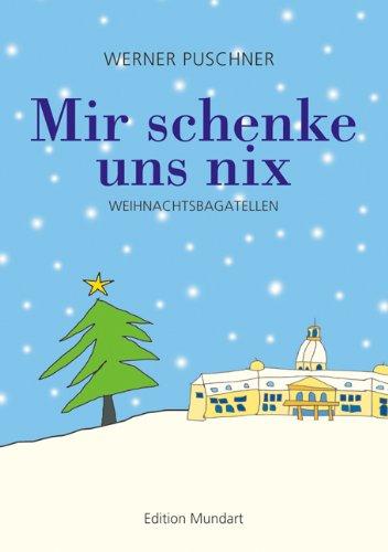 Mir schenke uns nix: Weihnachtsbagatellen in Mundart