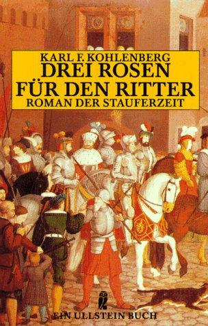 Drei Rosen für den Ritter. Roman der Stauferzeit um Friedrich II. Roger von Staufen.