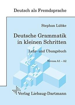 Deutsche Grammatik in kleinen Schritten: Lehr- und Übungsbuch der grammatischen Grundlagen