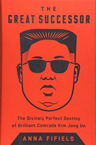 The Great Successor: The Divinely Perfect Destiny of Brilliant Comrade Kim Jong Un