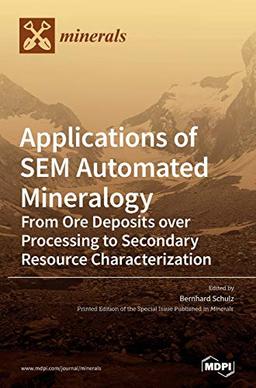 Applications of SEM Automated Mineralogy: From Ore Deposits over Processing to Secondary Resource Characterization