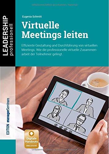 Virtuelle Meetings leiten: Effiziente Gestaltung und Durchführung von virtuellen Meetings. Wie die professionelle virtuelle Zusammenarbeit der Teilnehmer gelingt. (Leadership Professionell)