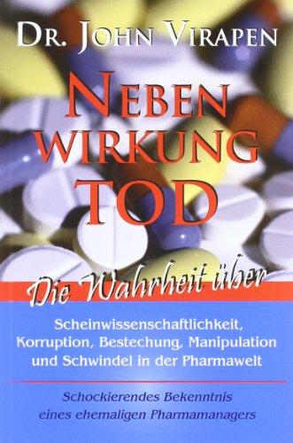 Nebenwirkung Tod: Scheinwissenschaftlichkeit, Korruption, Bestechung, Manipulation und Schwindel in der Pharma-Welt