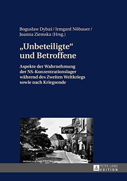 «Unbeteiligte» und Betroffene: Aspekte der Wahrnehmung der NS-Konzentrationslager während des Zweiten Weltkriegs sowie nach Kriegsende