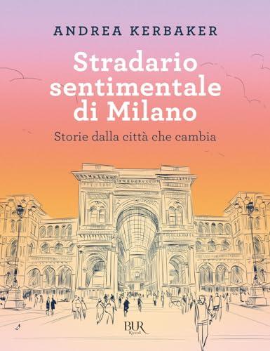 Stradario sentimentale di Milano. Storie dalla città che cambia (BUR Saggi)