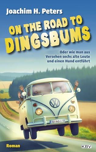 On the Road to Dingsbums: Oder wie man aus Versehen sechs alte Leute und einen Hund entführt (KBV Krimi)