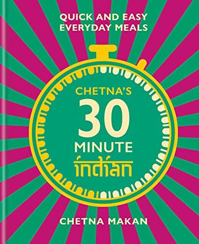 Chetna's 30-minute Indian: Quick and Easy Everyday Meals