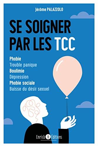 Se soigner par les TCC : phobie, trouble panique, boulimie, dépression, phobie sociale, baisse du désir sexuel