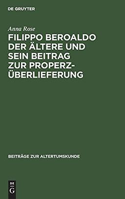 Filippo Beroaldo der Ältere und sein Beitrag zur Properz-Überlieferung (Beiträge zur Altertumskunde, 156, Band 156)