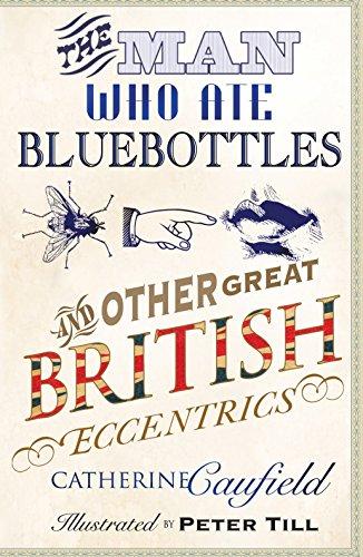 The Man Who Ate Bluebottles: And Other Great British Eccentrics