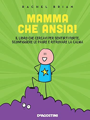 Mamma che ansia! Il libro che cercavi per sentirti forte, sconfiggere le paure e ritrovare la calma