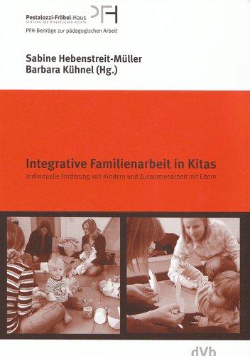 Integrative Familienarbeit in Kitas: Individuelle Förderung von Kindern und Zusammenarbeit mit Eltern