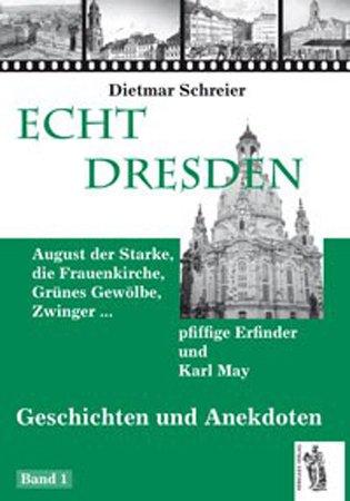 Echt Dresden 1: August der Starke, die Frauenkirche, Grünes Gewölbe, Zwinger...pfiffige Erfinder und Karl May - Geschichten und Anekdoten