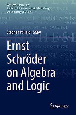 Ernst Schröder on Algebra and Logic (Synthese Library, 465, Band 465)