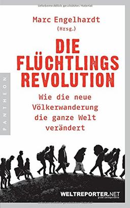 Die Flüchtlingsrevolution: Wie die neue Völkerwanderung die ganze Welt verändert