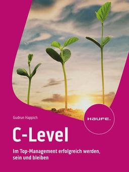 C-Level: Im Top-Management erfolgreich werden, sein und bleiben (Haufe Fachbuch)