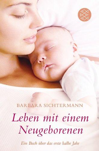 Leben mit einem Neugeborenen: Ein Buch über das erste halbe Jahr