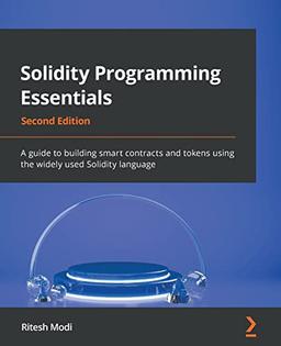 Solidity Programming Essentials: A guide to building smart contracts and tokens using the widely used Solidity language, 2nd Edition