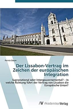 Der Lissabon-Vertrag im Zeichen der europäischen Integration: Supranational oder Intergouvernemental? - In welche Richtung führt der Vertrag von Lissabon die Europäische Union?