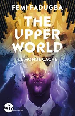 The upper world : le monde caché