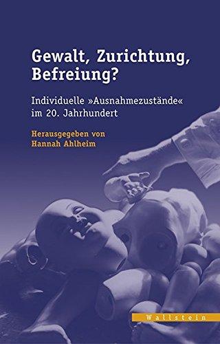 Veröffentlichungen des zeitgeschichtlichen Arbeitskreises Niedersachsen: Gewalt, Zurichtung, Befreiung?: Individuelle 'Ausnahmezustände' im 20. Jahrhundert