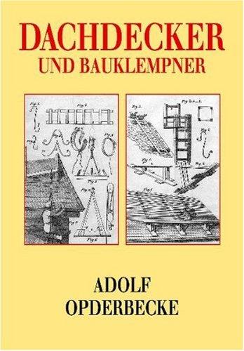 Dachdecker und Bauklempner: Die sämtlichen Arten der Dacheindeckungen mit feuersicheren Stoffen sowie die Konstruktion und Anordnung der Dachrinnen und Abfallrohre