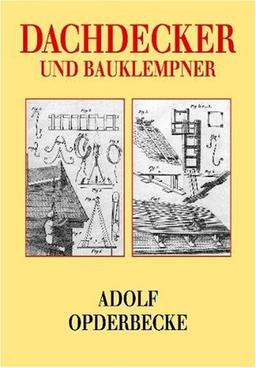 Dachdecker und Bauklempner: Die sämtlichen Arten der Dacheindeckungen mit feuersicheren Stoffen sowie die Konstruktion und Anordnung der Dachrinnen und Abfallrohre