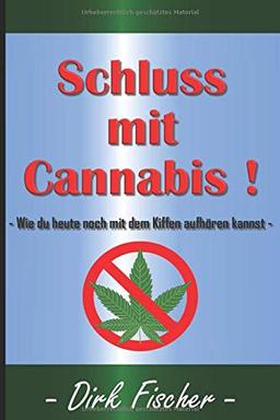 Schluss mit Cannabis!: Wie du heute noch mit dem Kiffen aufhören kannst +persönliche Betreuung