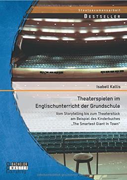 Theaterspielen im Englischunterricht der Grundschule: Vom Storytelling bis zum Theaterstück am Beispiel des Kinderbuches "The Smartest Giant In Town