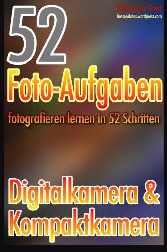 52 Foto-Aufgaben: Fotografieren lernen in 52 Schritten: Digital- & Kompaktkamera