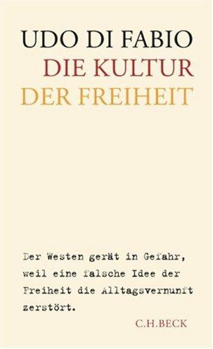 Die Kultur der Freiheit: Der Westen gerät in Gefahr, weil eine falsche Idee der Freiheit die Alltagsvernunft zerstört