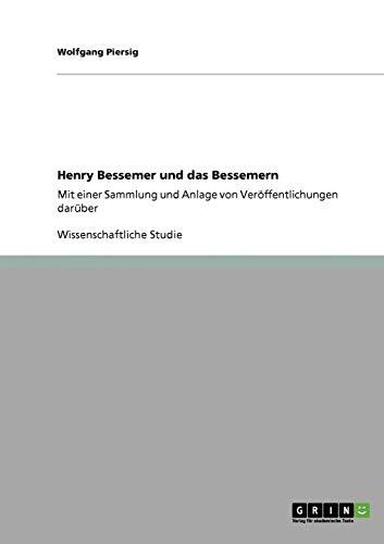 Henry Bessemer und das Bessemern: Mit einer Sammlung und Anlage von Veröffentlichungen darüber