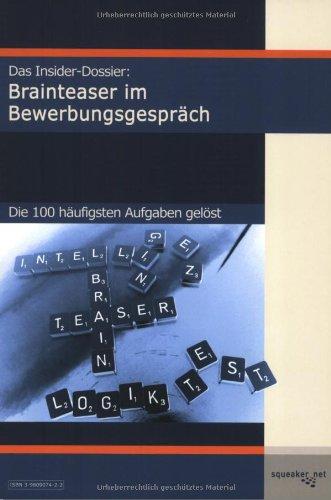 Das Insider-Dossier: Brainteaser im Bewerbungsgespräch. Die 100 häufigsten Aufgaben gelöst