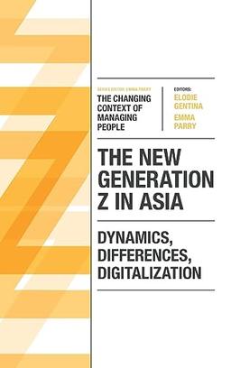 The New Generation Z in Asia: Dynamics, Differences, Digitalization (The Changing Context of Managing People)