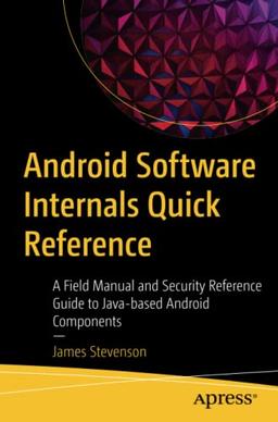 Android Software Internals Quick Reference: A Field Manual and Security Reference Guide to Java-based Android Components