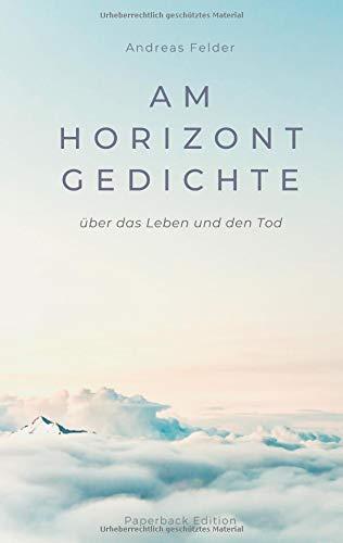 Am Horizont Gedichte: Über das Leben und den Tod