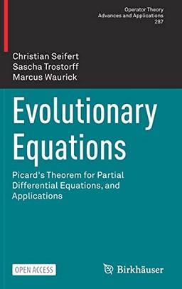 Evolutionary Equations: Picard's Theorem for Partial Differential Equations, and Applications (Operator Theory: Advances and Applications, 287, Band 287)