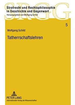 Tatherrschaftslehren (Strafrecht und Rechtsphilosophie in Geschichte und Gegenwart)