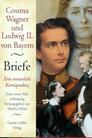 Cosima Wagner und Ludwig II. von Bayern. Briefe. Eine erstaunliche Korrespondenz