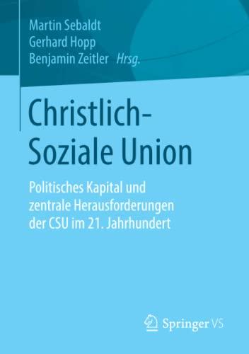 Christlich-Soziale Union: Politisches Kapital und zentrale Herausforderungen der CSU im 21. Jahrhundert