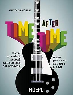 Time after time. Dove, quando e perché nella storia del pop-rock. Anno per anno, dal 1954 ad oggi (Saggistica)